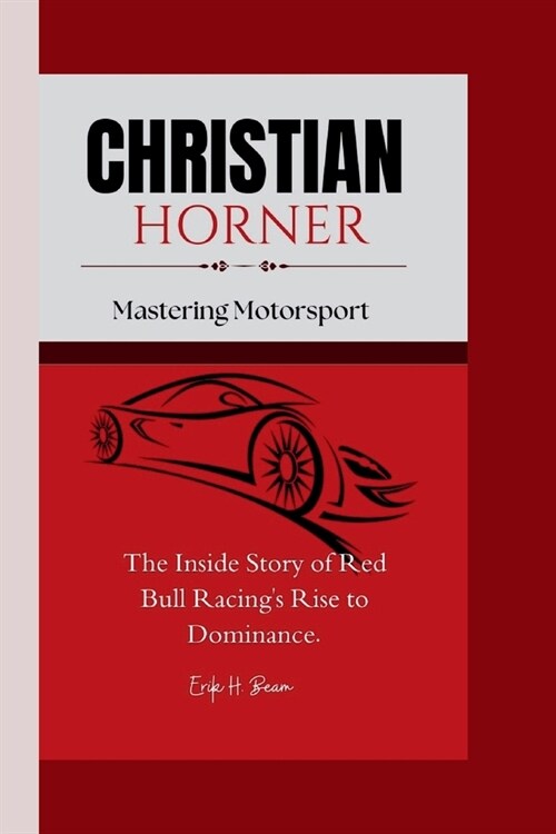 Christian Horner: Mastering Motorsport - The Inside Story of Red Bull Racings Rise to Dominance. (Paperback)