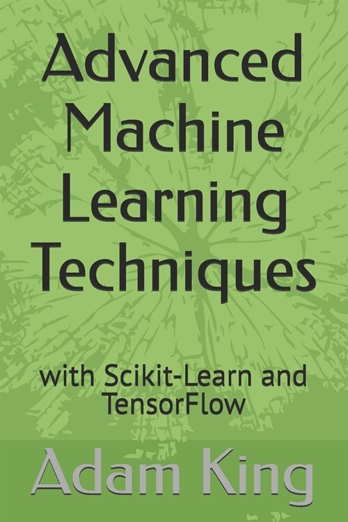 Advanced Machine Learning Techniques: with Scikit-Learn and TensorFlow (Paperback)