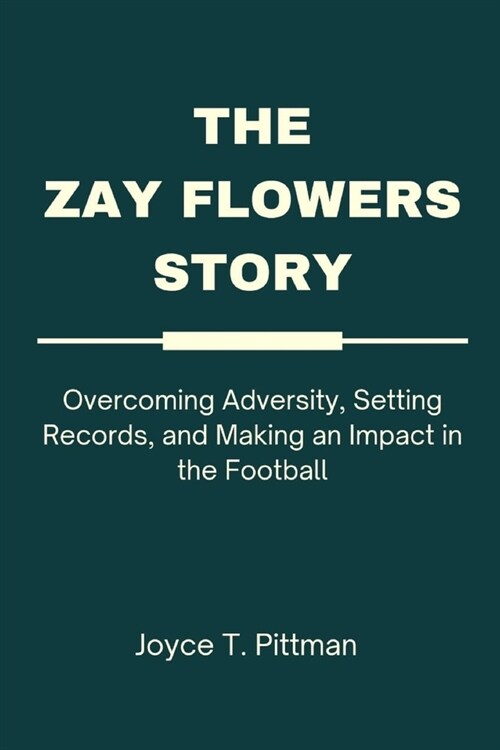 The Zay Flowers Story: Overcoming Adversity, Setting Records, and Making an Impact in the Football (Paperback)