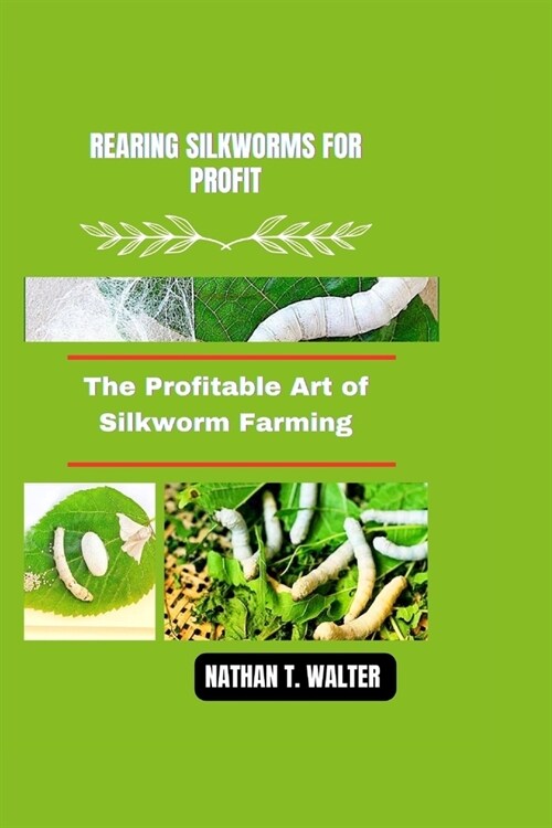 Rearing Silkworms for Profit: The Profitable Art of Silkworm Farming (Paperback)