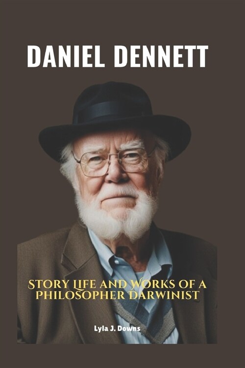 Daniel Dennett: Story Life and Works of a Philosopher Darwinist (Paperback)