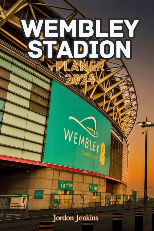 Wembley Stadion Planer 2024: Unvergessliche Erlebnisse erwarten Sie in der Gastgeberstadt des UEFA-Champions-League- Finales 2024 (Paperback)