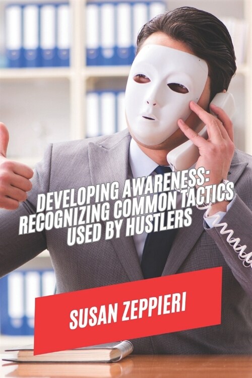 Developing Awareness: Recognizing Common Tactics Used by Hustlers (Paperback)