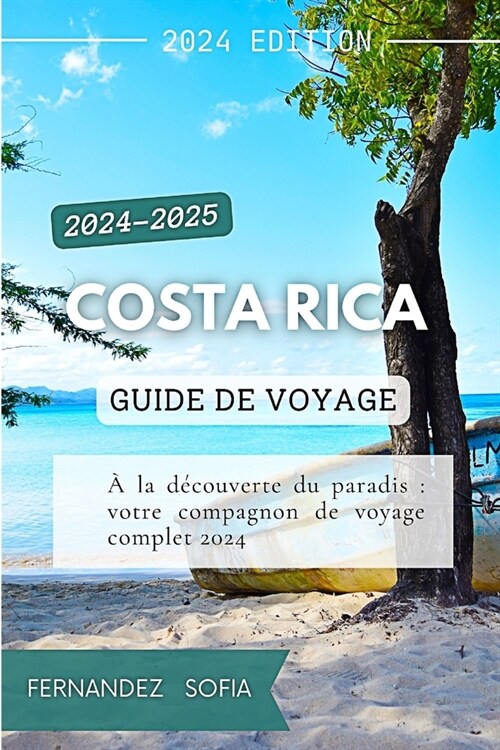 Costa Rica Guide de voyage 2024-2025: ?la d?ouverte du paradis: votre compagnon de voyage complet 2024 (Paperback)
