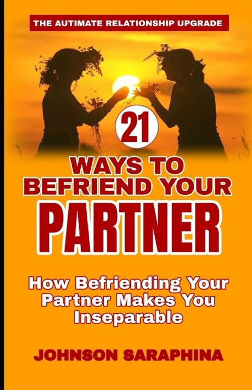 21 Ways to Befriend Your Partner: How Befriending Your Partner Makes You Inseparable (Paperback)