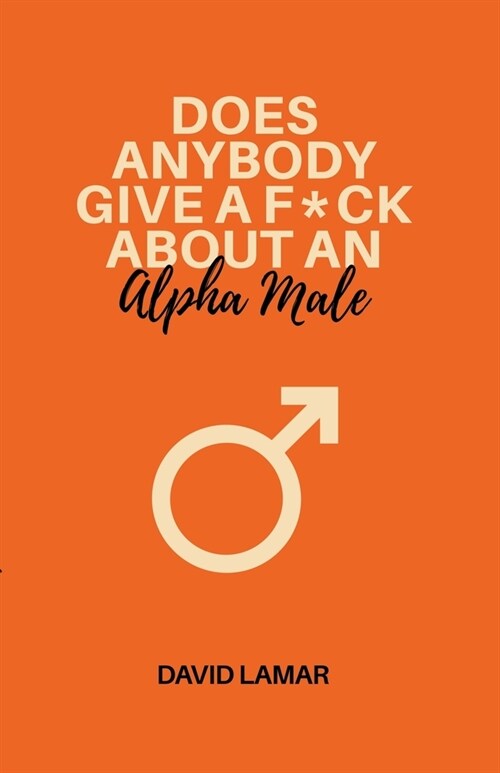 Does Anybody Give A F*ck About An Alpha Male (Paperback)