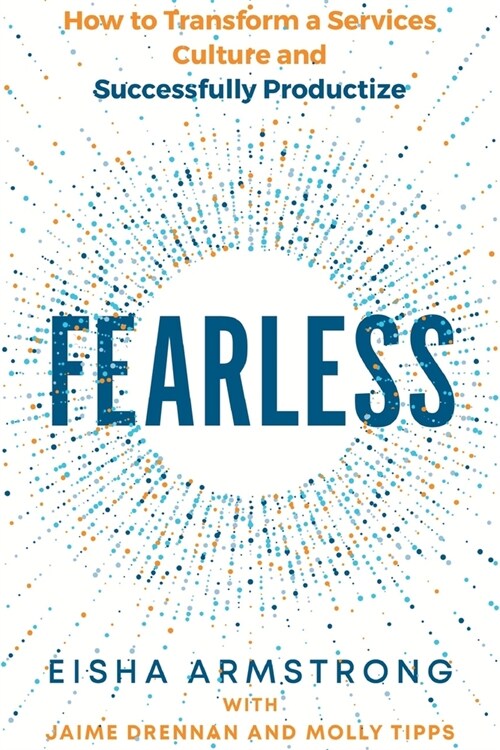 Fearless: How to Transform a Services Culture and Successfully Productize (Paperback)