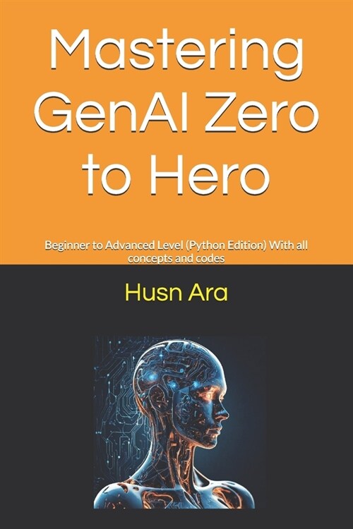 Mastering GenAI Zero to Hero: Beginner to Advanced Level (Python Edition) With all concepts and codes (Paperback)