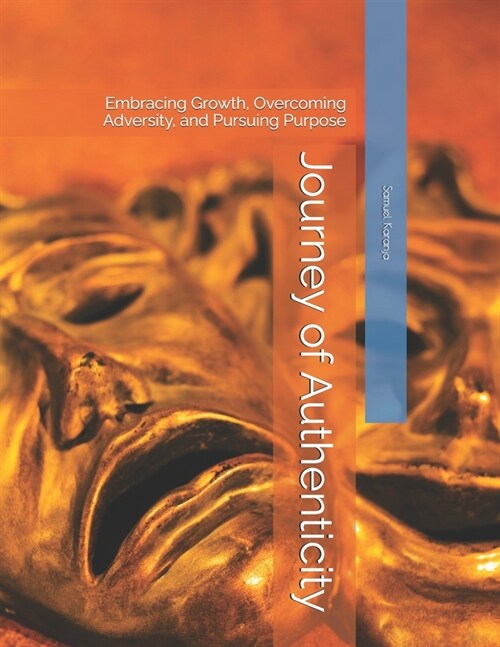 Journey of Authenticity: Embracing Growth, Overcoming Adversity, and Pursuing Purpose (Paperback)