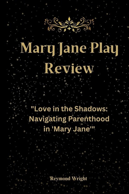 Mary Jane Play Review: Love in the Shadows: Navigating Parenthood in Mary Jane (Paperback)