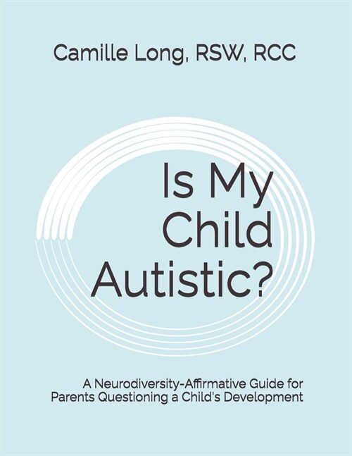 Is My Child Autistic?: A Neurodiversity-Affirmative Guide for Parents Questioning a Childs Development (Paperback)