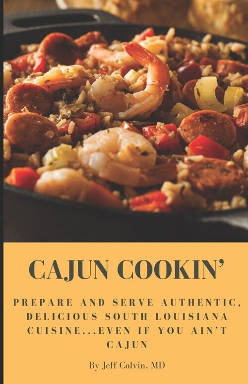 Cajun Cookin: Prepare and Serve Authentic, Delicious South Louisiana Cuisine...Even If You Aint Cajun (Paperback)