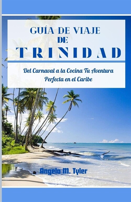 Gu? de Viaje de Trinidad: Del Carnaval a la Cocina Tu Aventura Perfecta en el Caribe (Paperback)