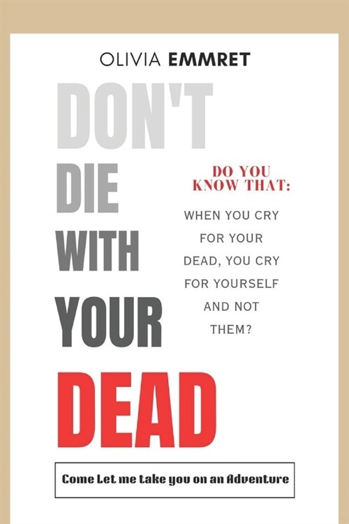 Dont Die with Your Dead: Do You Know: When You Cry for Your Dead, You Cry for Yourself and Not Them? (Paperback)