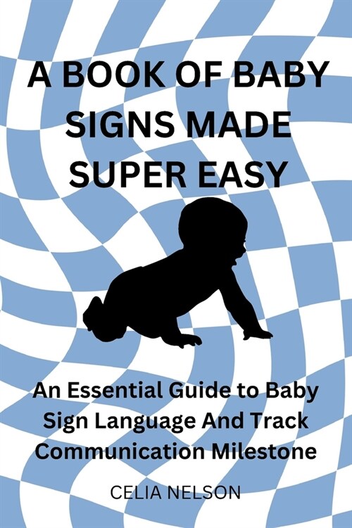 A Book of Baby Signs Made Super Easy: An Essential Guide to Baby Sign Language And Track Communication Milestone (Paperback)