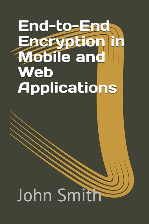 End-to-End Encryption in Mobile and Web Applications (Paperback)