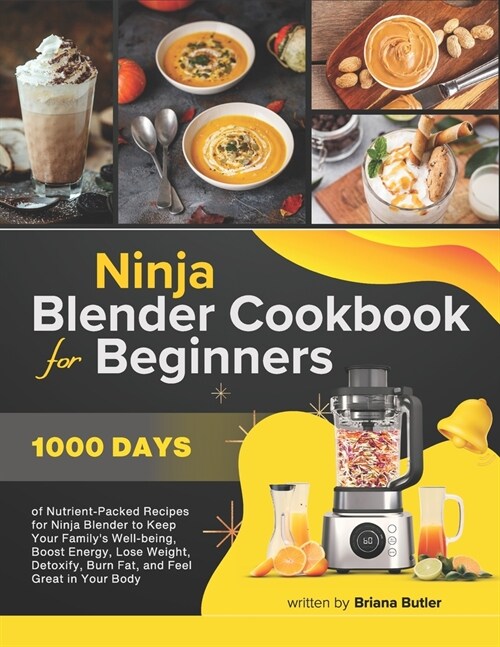 Ninja Blender Cookbook For Beginners: 1000 Days of Nutrient-Packed Recipes for Ninja Blender to Keep Your Familys Well-being, Boost Energy, Lose Weig (Paperback)
