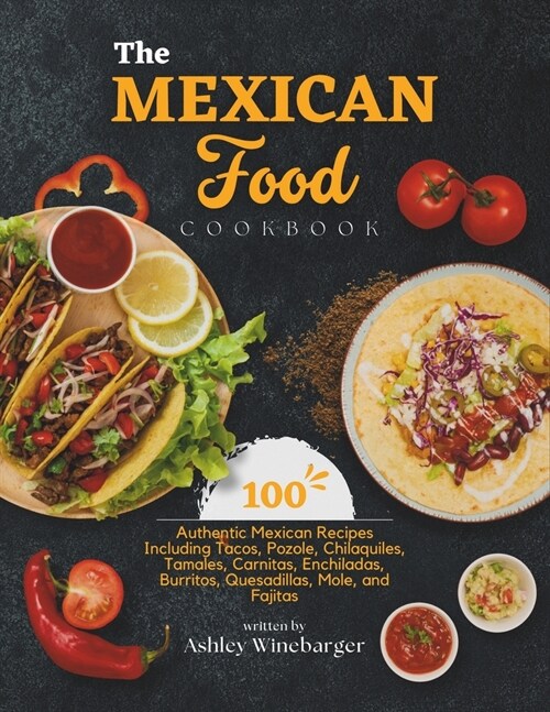 The Mexican Food Cookbook: 100 Authentic Mexican Recipes Including Tacos, Pozole, Chilaquiles, Tamales, Carnitas, Enchiladas, Burritos, Quesadill (Paperback)