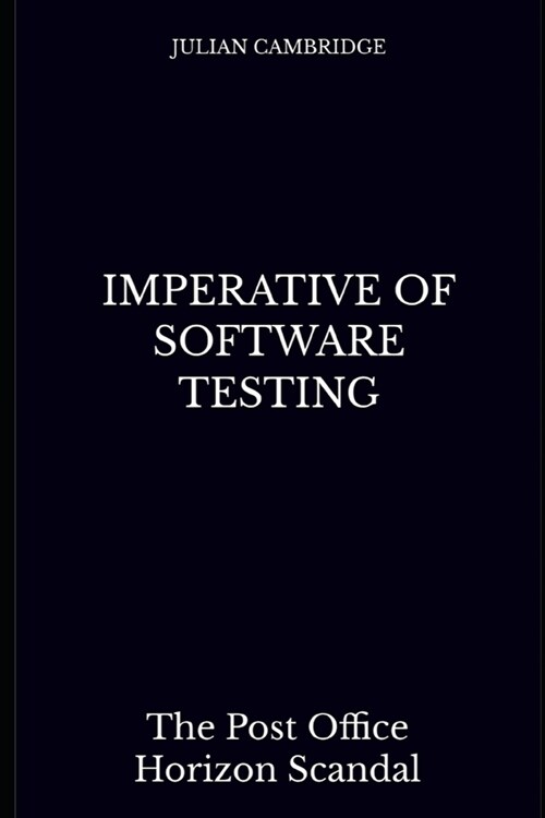 Imperative of Software Testing: The Post Office Horizon Scandal (Paperback)