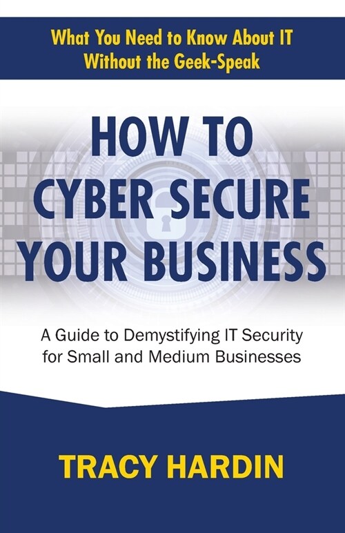 How to Cyber Secure Your Business: A Guide to Demystifying IT Security for Small and Medium Businesses (Paperback)