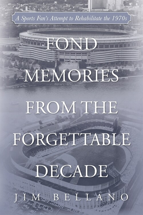 Fond Memories From the Forgettable Decade: A Sports Fans Attempt to Rehabilitate the 1970s (Paperback)