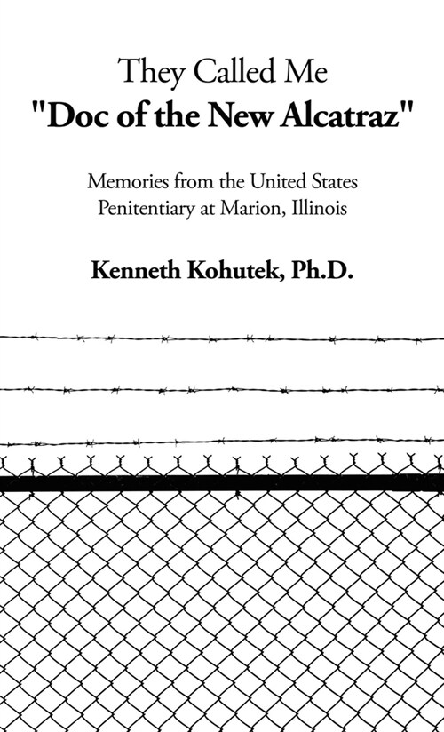 They Called Me Doc of the New Alcatraz: Memories from the United States Penitentiary at Marion, Illinois (Hardcover)