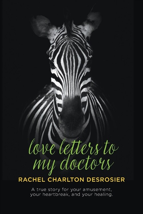 Love Letters to My Doctors: A true story for your amusement, your heartbreak, and your healing. (Paperback)