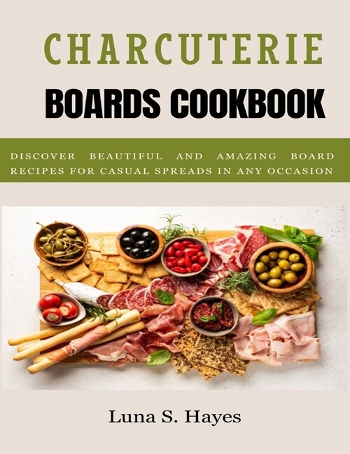 Charcuterie Boards Cookbook: Discover Beautiful and Amazing Board Recipes for casual Spreads in any Occasion (Paperback)