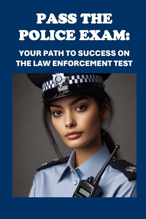 Pasa el Examen de Polic?: Tu Camino hacia el ?ito en la Prueba de Aplicaci? de la Ley: Pass the Police Exam: Your Path to Success on the Law E (Paperback)