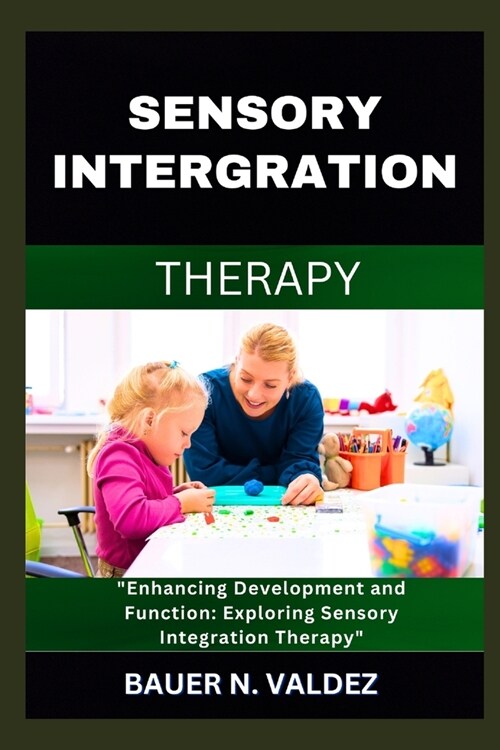 Sensory Intergration Therapy: Enhancing Development and Function: Exploring Sensory Integration Therapy (Paperback)