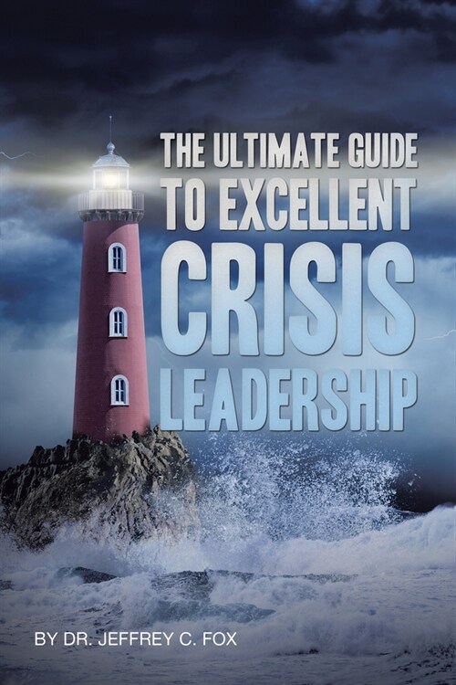 The Ultimate Guide to Excellent Crisis Leadership (Paperback)