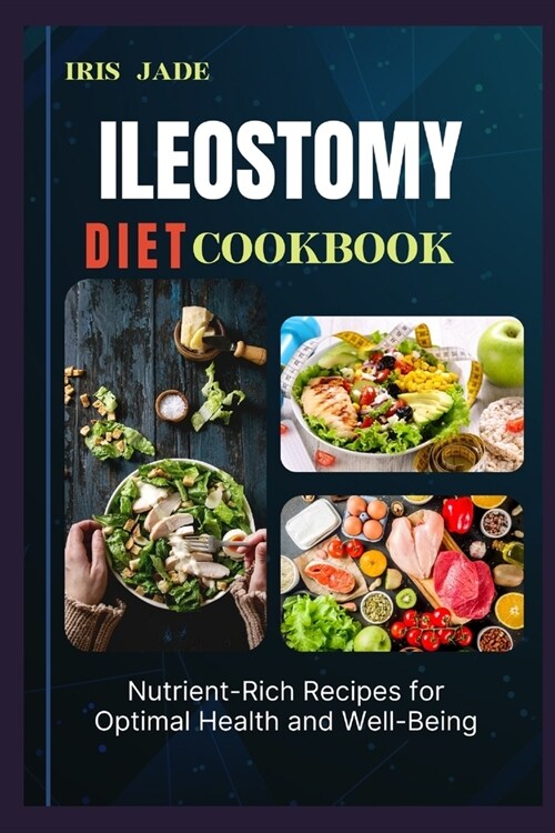 Ileostomy Diet Cook Book: Optimal Nutrition and Flavorful Recipes for Ileostomy Patients: A Comprehensive Diet Guide and Cookbook (Paperback)