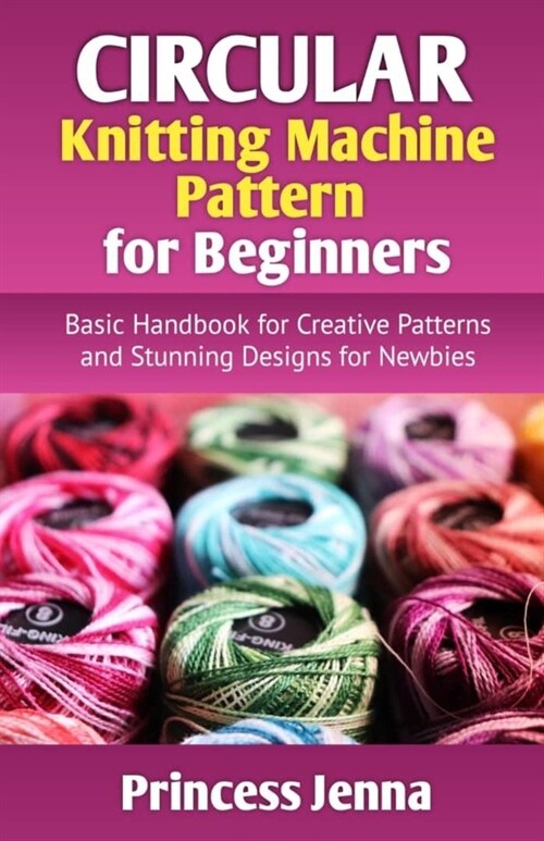 Circular Knitting Machine Pattern for Beginners: Basic Handbook for Creative Patterns and Stunning Designs for Newbies (Paperback)