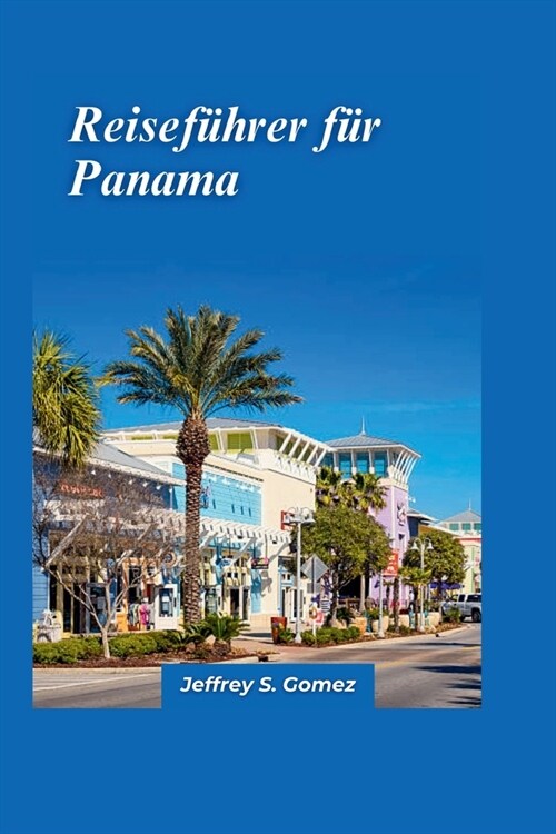 Panama-Reisef?rer 2024: Besuchen Sie bemerkenswerte Orte, erleben Sie lokale Traditionen und lassen Sie sich von Experten f? einen unvergessl (Paperback)