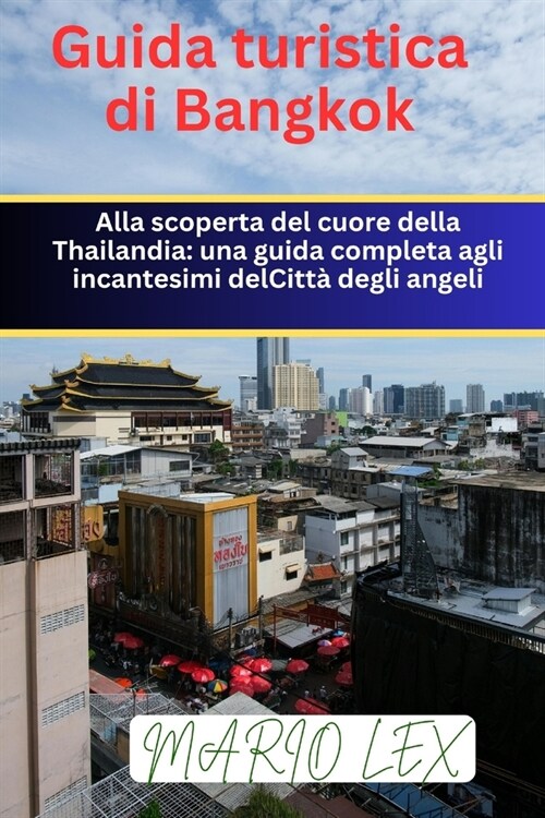 Guida turistica di Bangkok: Alla scoperta del cuore della Thailandia: una guida completa al fascino incantato della Citt?degli Angeli (Paperback)