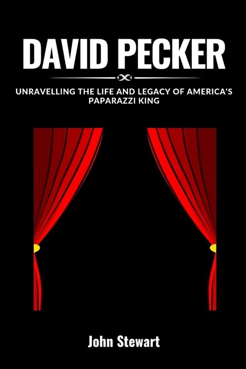 David Pecker: Unravelling The Life And Legacy Of Americas Paparazzi King (Paperback)