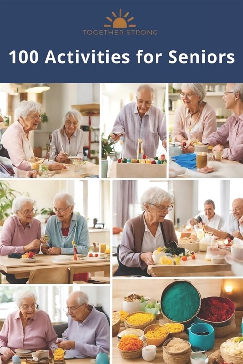Together Strong: 100 Activities for Seniors - The Idea Guide for Caregivers and Relatives of Elderly Adults with and without Dementia (Paperback)