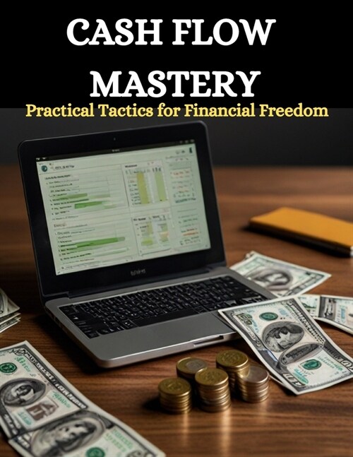 Cash Flow Mastery: Practical Tactics for Financial Freedom (Paperback)