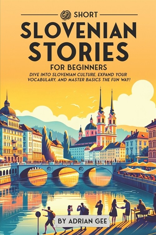 69 Short Slovenian Stories for Beginners: Dive Into Slovenian Culture, Expand Your Vocabulary, and Master Basics the Fun Way! (Paperback)