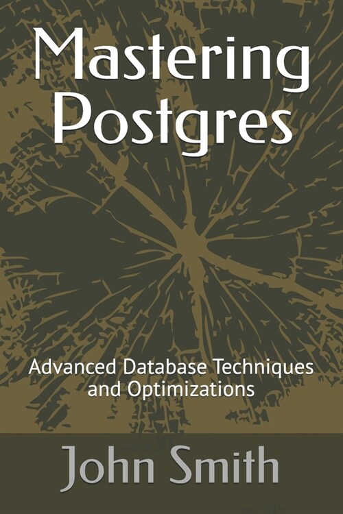 Mastering Postgres: Advanced Database Techniques and Optimizations (Paperback)