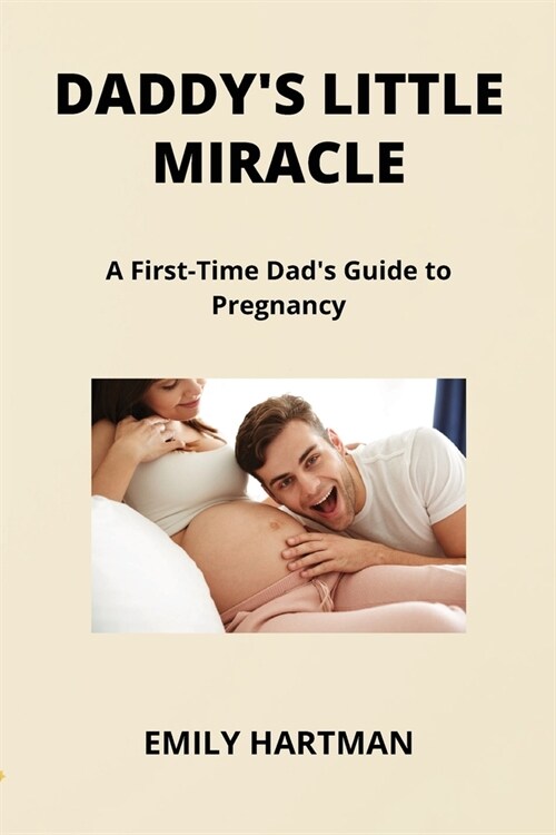 Daddys Little Miracle: A First-Time Dads Guide to Pregnancy (Paperback)