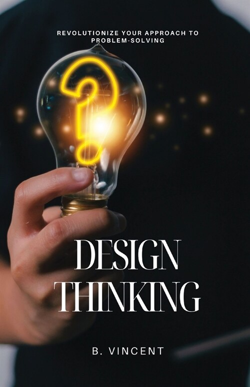 Design Thinking: Revolutionize Your Approach to Problem-Solving (Paperback)