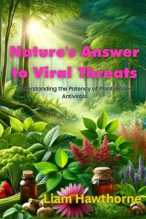 Natures Answer to Viral Threats: Understanding the Potency of Plant-Based Antivirals (Paperback)