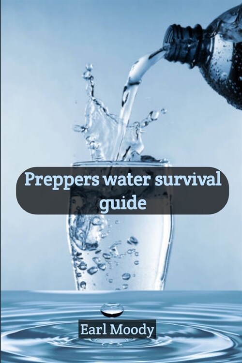 Preppers water survival guide: A Comprehensive Guide to Finding, Collecting, and Purifying Water for Emergency Preparedness and Survival (Paperback)