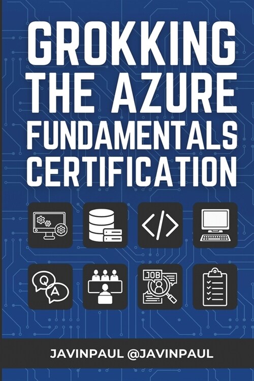 Grokking the Azure Fundamentals Certification: Prepare better for the AZ-900 or Azure Fundamental certification with practice questions (Paperback)