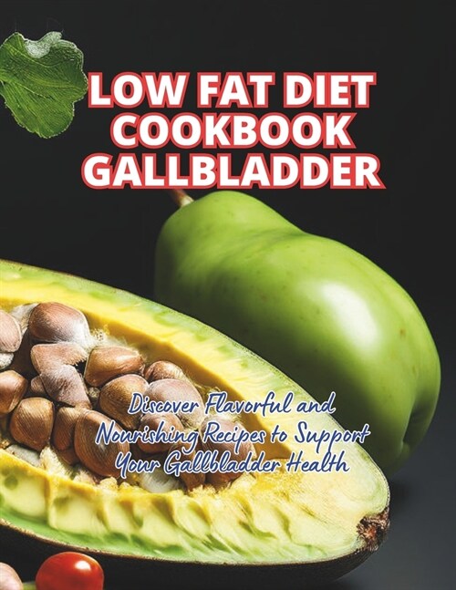 Low Fat Diet Cookbook Gallbladder: Discover Flavorful and Nourishing Recipes to Support Your Gallbladder Healthy (Paperback)