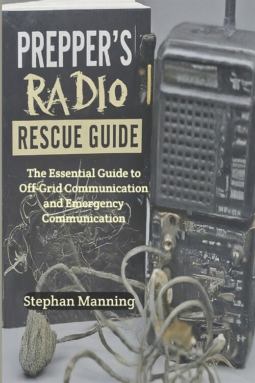 Preppers Radio Rescue Guide: The Essential Guide to Off-Grid Communication and Emergency Communication (Paperback)