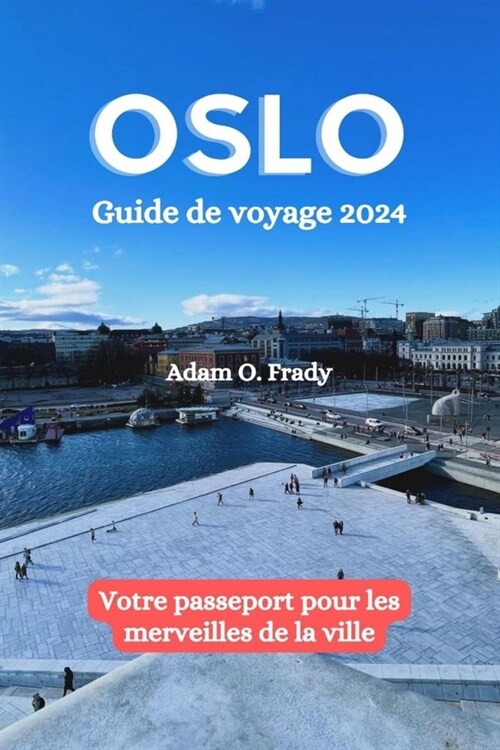 Oslo Guide de voyage 2024: Votre passeport pour les merveilles de la ville (Paperback)