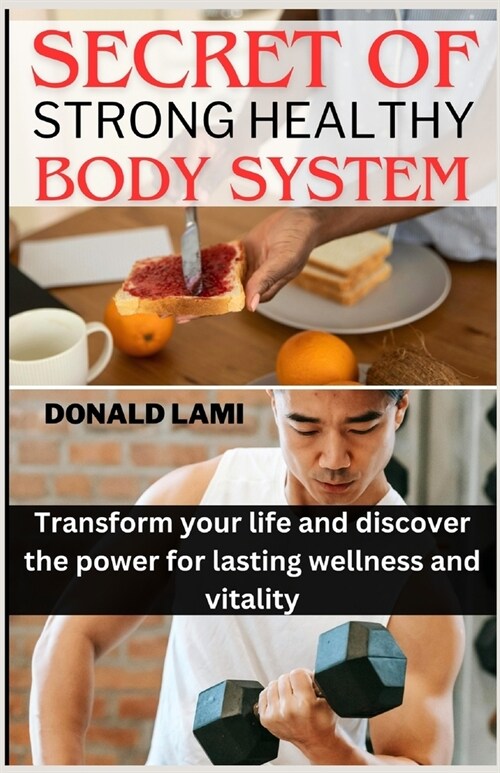 Secret of Strong healthy body system: Transform your life and discover the power for lasting wellness and vitality (Paperback)