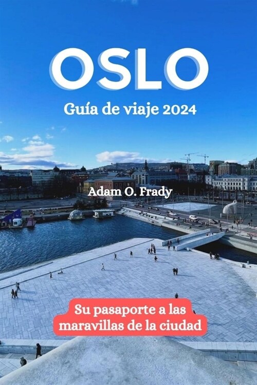 Oslo Gu? de viaje 2024: Su pasaporte a las maravillas de la ciudad (Paperback)